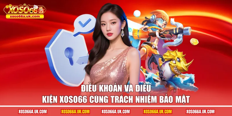 Điều khoản và điều kiện XOSO66 cùng trách nhiệm bảo mật